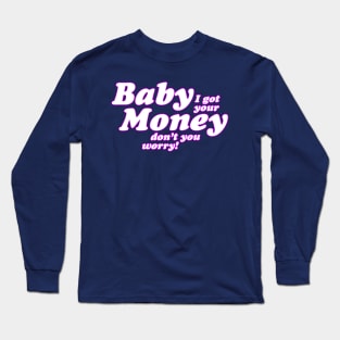 Baby I Got Your Money! Long Sleeve T-Shirt